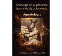 Sociología de la ignorancia, ignorancia de la Sociología: Agnotología (LA PRODUCCIÓN SOCIAL DE LA IGNORANCIA)