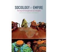 Sociology and Empire: The Imperial Entanglements of a Discipline (Politics, History, and Culture)