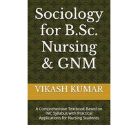 Sociology for B.Sc. Nursing & GNM: A Comprehensive Textbook Based on INC Syllabus with Practical Applications for Nursing Students (Exam-Ready Notes for nursing b.sc nursing gnm anm m.sc nursing)