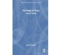Sociology of Hope: A New Theory (Routledge Advances in Sociology)