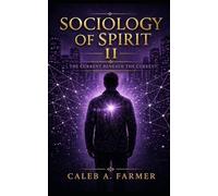 Sociology of Spirit II: The Current Beneath The Current (Sociology of Spirit Series: The Missing Variable in Human Life)
