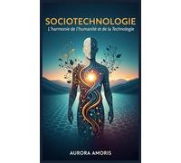 Sociotechnologie: L'harmonie de l'humanité et de la Technologie: 4 (L'avenir de la société et des sociotechnologies)