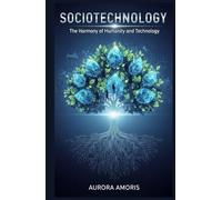 Sociotechnology: The Harmony of Humanity and Technology (The Future of Society and Sociotechnology)
