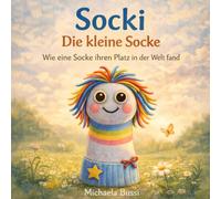Socki - Die kleine Socke: Wie eine Socke ihren Platz in der Welt fand - Eine liebevolle Kinderbuchgeschichte über Mut, Selbstvertrauen und Fantasie