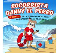 Socorrista Danny el Perro: Lo Esencial De la Seguridad en el agua y la Natación Para Los Niños (Danny the Dog: Guía de Seguridad Esencial Para Niños)