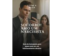 SOCORRO! AMO UM NARCISISTA: Guia de Autoajuda para quem está em um relacionamento abusivo