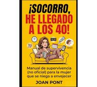 ¡SOCORRO, HE LLEGADO A LOS 40!: Manual de supervivencia (no oficial) para la mujer que hace malabares con la vida (y se niega a envejecer)