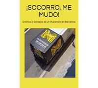 ¡SOCORRO, ME MUDO!: Crónicas y Consejos de un Mudancero en Barcelona