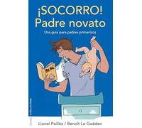 ¡Socorro! Padre novato: Una guía para padres primerizos (El Niño y su Mundo)