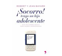 ¡socorro! Tengo Un Hijo Adolescente: Guia De Supervivencia Para Padres