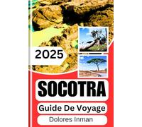 SOCOTRA GUIDE DE VOYAGE 2025: Un voyage à travers l'île des merveilles