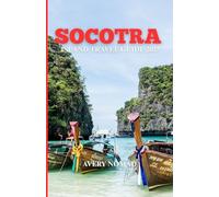 SOCOTRA ISLAND TRAVEL GUIDE 2025: The Ultimate hidden gems and off-grid Adventure book for Solo Explorers, Eco-Tourists and Thrill seekers