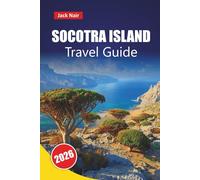 SOCOTRA ISLAND TRAVEL GUIDE 2026: Discover Hidden Gems, Historic Landmarks, Beaches, Local Cuisine, and Practical Tips for Exploring Yemen’s Remote Island