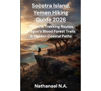 SOCOTRA ISLAND, YEMEN HIKING GUIDE 2026: Ultimate Trekking Routes, Dragon’s Blood Forest Trails & Hidden Coastal Paths: 50 (The World Explorer Series)