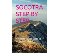 SOCOTRA STEP BY STEP: A Modern Hiking Guide to an Ancient Island