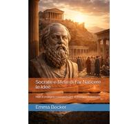 Socrate e l’Arte di Far Nascere le Idee: Non ti insegna cosa pensare: ti insegna a pensare