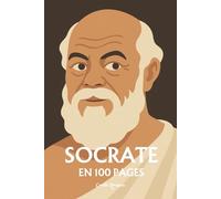 Socrate : l'essentiel de sa pensée en 100 pages: Plongez dans l’héritage de Socrate, une quête inlassable de la vérité par le questionnement