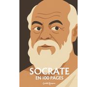 Socrate : l'essentiel de sa pensée en 100 pages: Plongez dans l’héritage de Socrate, une quête inlassable de la vérité par le questionnement