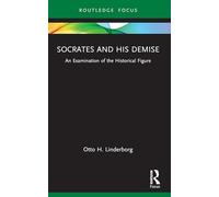 Socrates and his Demise: An Examination of the Historical Figure (Routledge Focus on Classical Studies)