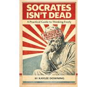 Socrates Isn’t Dead: A practical guide to thinking freely