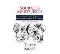 Socrates Meets Jesus: History’s Greatest Questioner Confronts the Claims of Christ