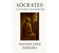 Sócrates: O Último Amanhecer: 1 (Últimos Dias DOS Grandes Pensadores)