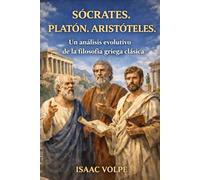 SÓCRATES. PLATÓN. ARISTÓTELES. Un análisis evolutivo de la filosofía griega clásica: ¿Qué pasaría si la historia de la filosofía occidental pudiera ... DE FILOSOFÍA Y GRANDES PENSADORES)