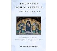 Socrates Scholasticus for Beginners: Understanding His Life, Ecclesiastical History, and Role in Church History (THE FORGOTTEN FATHERS)