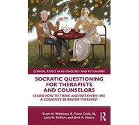Socratic Questioning for Therapists and Counselors: Learn How to Think and Intervene Like a Cognitive Behavior Therapist (Modern Integrative Cognitive Behavioral Therapy)