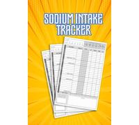 Sodium Intake Log Book: 120-Day Low-Sodium Diet Tracker - Keep Your Salt Levels in Check, Record Nutritional Information, and Take Control of Your Health.