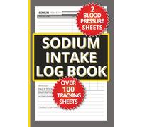 Sodium Intake Log Book: Track and Manage your salt, saturated fat, fibre, protein, water and blood pressure with this easy to use daily tracking logbook
