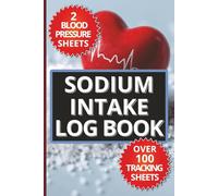 Sodium Intake Log Book: Track and Manage your salt, saturated fat, fibre, protein, water and blood pressure with this easy to use daily tracking logbook