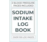 Sodium Intake Log Book: Track and Manage your salt, saturated fat, fibre, protein, water and blood pressure with this easy to use daily tracking logbook