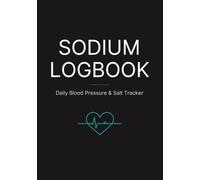 Sodium Logbook: Daily Blood Pressure & Salt Tracker: An 8-Week Health and Nutrition Journal for Low Sodium Diet, Heart Health, and Vitals Monitoring