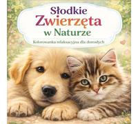 Słodkie Zwierzęta w Naturze: Kolorowanka relaksacyjna dla dorosłych (Cute Cozy Animals Series)