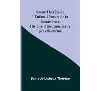 Soeur Thérèse de l’Enfant-Jésus et de la Sainte Face; Histoire d’une âme écrite par elle-même