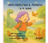 Sofi esplora il mondo a 4 anni: Un viaggio tra emozioni, domande e piccole scoperte (CRESCERE CON SOFI)