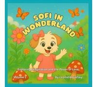 SOFI IN WONDERLAND: Exploring Imagination and the Power of Love (Ollie & Sofi’s Children’s Stories)