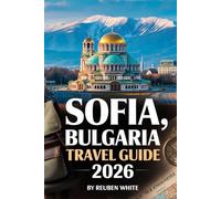 SOFIA BULGARIA TRAVEL GUIDE 2026: Master Eastern Europe Save Time, Find Hidden Gems, Eat Like a Local, and Travel Wisely