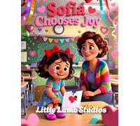 Sofia Chooses Joy: A Christian Rhyming Valentine’s Day Story About Finding Joy Through Faith for Children Ages 3-8 (Love Like Jesus: Christian Valentine Stories for Kids)