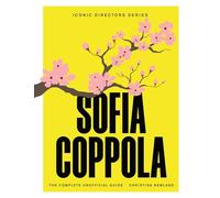 Sofia Coppola: The Complete Unofficial Guide (Iconic Directors)
