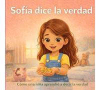 Sofía dice la verdad: Cómo una niña aprendió a decir la verdad (Cuentos de Sofía)