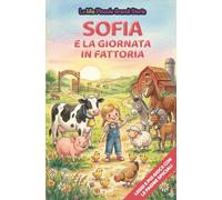 Sofia e la giornata in fattoria (Le Mie Piccole Grandi Storie)