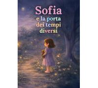 Sofia e la porta dei tempi diversi: Una storia sull’inclusione e sull’accettazione di sé (Le avventure di Sofia)