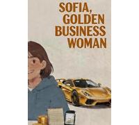 Sofia, Golden BusinessWoman: How to Generate Your First Income (Léo, Golden Boy and Sofia, Golden Girl - The Method to Earn Money, Become Independent, and Responsible)