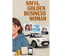 Sofia, GOLDEN BUSINESSWOMAN: How to Generate Your First Income (Sofia, The Method to Earn Money, Become Independent, and Responsible)
