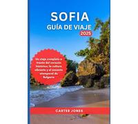 SOFIA GUÍA DE VIAJE 2025: Un viaje completo a través del corazón histórico, la cultura vibrante y el encanto atemporal de Bulgaria (Guías de viaje definitivas)