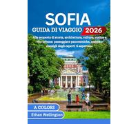 SOFIA GUIDA DI VIAGGIO 2026 (A colori): Alla scoperta di storia, architettura, cultura, cucina e vita urbana: passeggiate panoramiche, mappe e consigli degli esperti ti aspettano