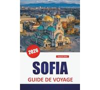 SOFIA GUIDE DE VOYAGE 2026: Explorez les principales attractions de la capitale bulgare, les monuments historiques, la cuisine locale et les aventures urbaines pour les visiteurs novices.