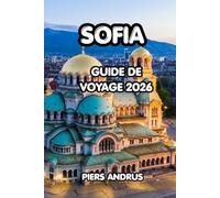 Sofia Guide de voyage 2026: Votre compagnon de voyage complet en Bulgarie pour découvrir les principales attractions, la cuisine locale, les aventures ... pour une expérience inoubliable à Sofia
